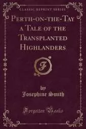 Perth-on-the-Tay a Tale of the Transplanted Highlanders (Classic Reprint)