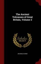 The Ancient Volcanoes of Great Britain; Volume 2