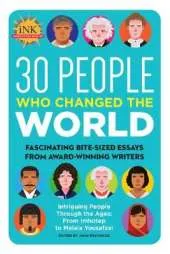 30 People Who Changed the World: Fascinating bite-sized essays from award-winning writers--Intriguing People Through the Ages: From Imhotep to Malala Yousafzai