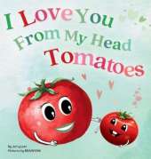 I Love You From My Head Tomatoes: Fun, Lovely, and Pun-tastic Rhyming Illustrated Book for Your Sweetest Little SPROUTS - Babies, Toddlers and Kids