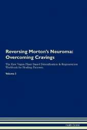 Reversing Morton's Neuroma: Overcoming Cravings The Raw Vegan Plant-Based Detoxification & Regeneration Workbook for Healing Patients. Volume 3