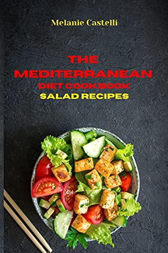 The Mediterranean Cookbook Salad Recipes: Quick, Easy and Tasty Recipes to feel full of energy and stay healthy keeping your weight under control