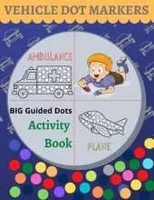 Vehicle Dot Markers Activity Book: Easy guided big dots transportation coloring book for boys