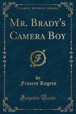 Mr. Brady's Camera Boy (Classic Reprint)