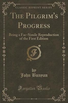 The Pilgrim's Progress: Being a Fac-Simile Reproduction of the First Edition (Classic Reprint)