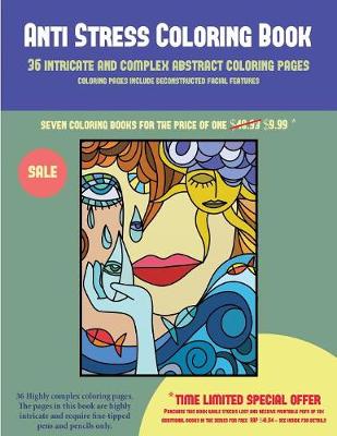 Anti Stress Coloring Book (36 Intricate and Complex Abstract Coloring Pages): 36 Intricate and Complex Abstract Coloring Pages: This Book Has 36 Abstract Coloring Pages That Can Be Used to Color In, Frame, And/Or Meditate Over: This Book Can Be Photocopie