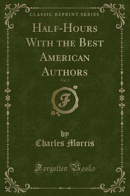 Half-Hours With the Best American Authors, Vol. 3 (Classic Reprint)