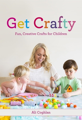 Get Crafty:: Fun, Creative Crafts for Children
