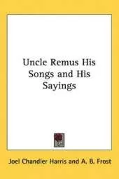 Uncle Remus His Songs and His Sayings