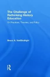 The Challenge of Rethinking History Education: On Practices, Theories, and Policy