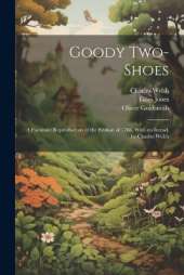 Goody Two-Shoes; a Facsimile Reproduction of the Edition of 1766, With an Introd. by Charles Welsh