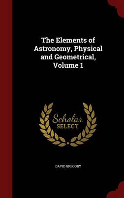The Elements of Astronomy, Physical and Geometrical; Volume 1
