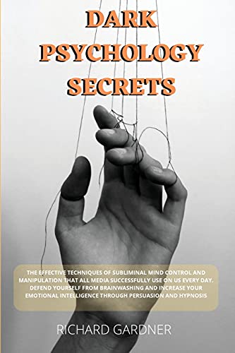 Dark Psychology Secrets: The effective techniques of subliminal mind control and manipulation that all media successfully use on us every day. Defend yourself from brainwashing and increase your emotional intelligence through persuasion and hypnosis.
