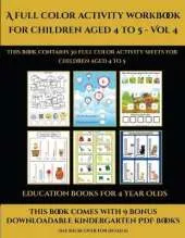 Education Books for 4 Year Olds (A full color activity workbook for children aged 4 to 5 - Vol 4): This book contains 30 full color activity sheets for children aged 4 to 5