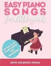 Easy Piano Songs for Little Girls: 40 Fun and Easy Piano Songs For Beginners