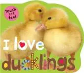 I Love Ducklings: I Love Touch & Feel