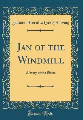 Jan of the Windmill: A Story of the Plains (Classic Reprint)