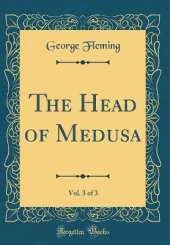 The Head of Medusa, Vol. 3 of 3 (Classic Reprint)