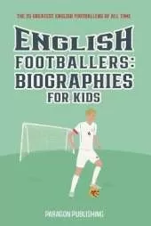 English Footballers: Biographies For Kids: The 25 Greatest English Footballers of All Time