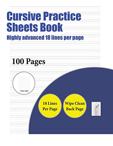 Cursive Practice Sheets Book (Highly advanced 18 lines per page): A handwriting and cursive writing book with 100 pages of extra large 8.5 by 11.0 inch writing practise pages. This book has guidelines for practising writing.