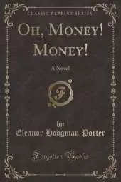 Oh, Money! Money!: A Novel (Classic Reprint)