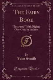 The Fairy Book: Illustrated With Eighty One Cuts by Adams (Classic Reprint)