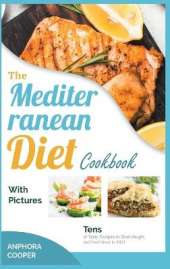 The Mediterranean Diet Cookbook with Pictures: Tens of Tasty Recipes to Shed Weight and Feel Great in 2021