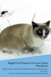 Ragdoll Cat Presents: Cat Care Guide Workbook Ragdoll Cat Presents Cat Care Workbook with Journalling, Notes, To Do List. Includes: Training, Feeding, Supplies, Breeding, Cleaning & More Volume 1