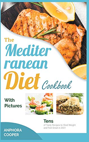 The Mediterranean Diet Cookbook with Pictures: Tens of Tasty Recipes to Shed Weight and Feel Great in 2021