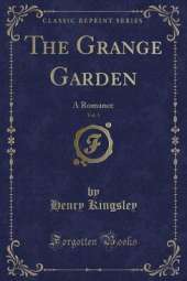 The Grange Garden, Vol. 1: A Romance (Classic Reprint)