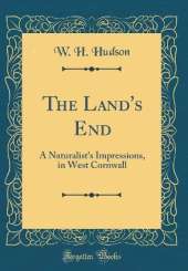 The Land's End: A Naturalist's Impressions, in West Cornwall (Classic Reprint)