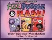 Fizz, Bubble and Flash: Element Explorations and Atom Adventures for Hands-On Science Fun