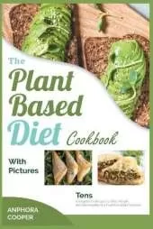 The Plant-Based Diet Cookbook with Pictures: Tens of Vegetarian Recipes to Shed Weight and Stay Healthy in a Post-Pandemic Scenario