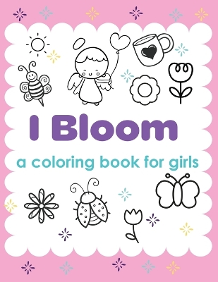 I Bloom A Coloring Book For Girls: Yes You Can Develop Confidence Self Belief