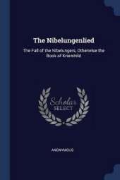 The Nibelungenlied: The Fall of the Nibelungers, Otherwise the Book of Kriemhild