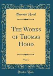 The Works of Thomas Hood, Vol. 6 (Classic Reprint)