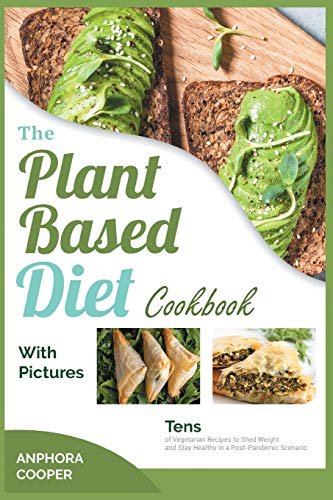 The Plant-Based Diet Cookbook with Pictures: Tens of Vegetarian Recipes to Shed Weight and Stay Healthy in a Post-Pandemic Scenario