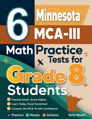 6 Minnesota MCA-III Math Practice Tests for Grade 8 Students: A Complete Guide to Building Math Mastery and Excelling on the Minnesota MCA-III Test
