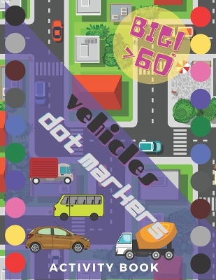 Vehicles Dot Markers Activity Book: BigPack Coloring Book For Toddlers More Than 60 Vehicles Like Autos Trucks Contstructions Transportations