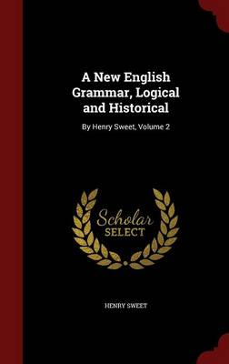A New English Grammar, Logical and Historical: By Henry Sweet; Volume 2