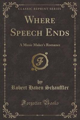 Where Speech Ends: A Music Maker's Romance (Classic Reprint)