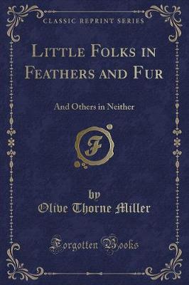 Little Folks in Feathers and Fur: And Others in Neither (Classic Reprint)