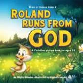 Roland Runs from God: A Christian Picture Book for Ages 3-8