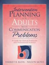 Intervention Planning for Adults with Communication Problems: A Guide for Clinical Practicum and Professional Practice