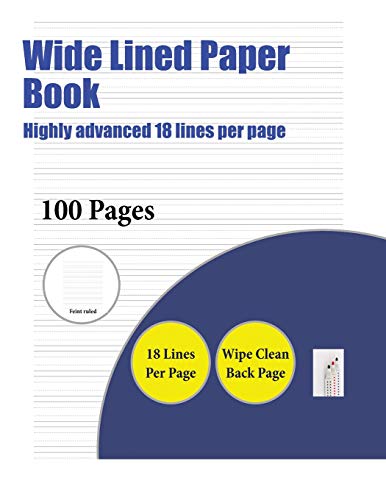 Wide Lined Paper Book (Highly Advanced 18 Lines Per Page): A Handwriting and Cursive Writing Book with 100 Pages of Extra Large 8.5 by 11.0 Inch Writing Practise Pages. This Book Has Guidelines for Practising Writing