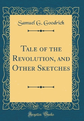 Tale of the Revolution, and Other Sketches (Classic Reprint)