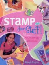 Stamp Your Stuff!: Learn How to Make Your Own Stamps, Then Decorate Your Room, Clothes and Favourite Things