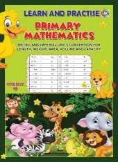LEARN AND PRACTISE,   PRIMARY MATHEMATICS,   WORKBOOK  ~ 48: Metric and Imperial Units Conversion for Length, Weight, Area, Volume and Capacity.