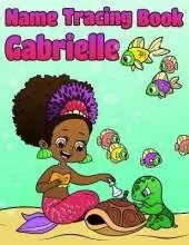 Name Tracing Book Gabrielle: Personalized First Name Tracing Workbook for Girls in Preschool and Kindergarten - Primary Tracing Book for Kids Learning How to Write Their Name - Fun Mermaid Book Design