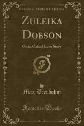 Zuleika Dobson: Or an Oxford Love Story (Classic Reprint)